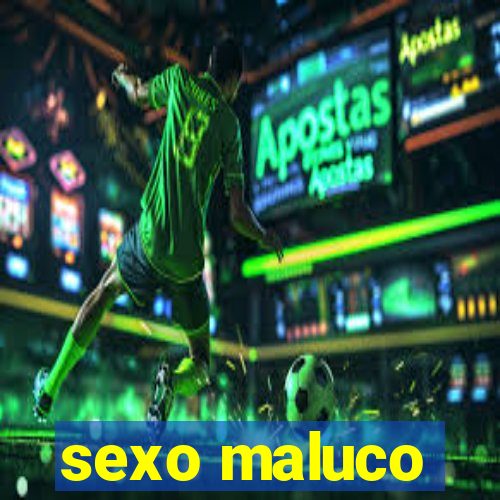 sexo maluco